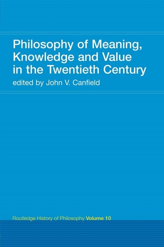 Philosophy of Meaning, Knowledge and Value in the Twentieth Century