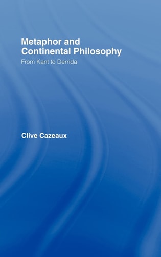 Metaphor and Continental Philosophy From Kant to Derrida