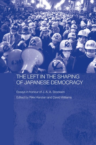 The Left in the Shaping of Japanese Democracy Essays in Honour of J.A.A. Stockwin