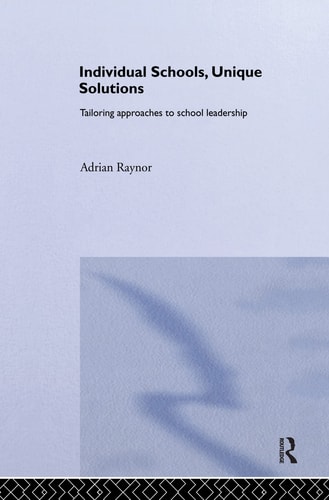 Individual Schools, Unique Solutions Tailoring Approaches to School Leadership