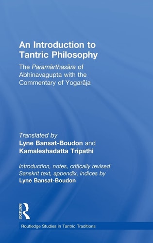 An Introduction to Tantric Philosophy The Paramarthasara of Abhinavagupta and Its Commentary of Yogaraja
