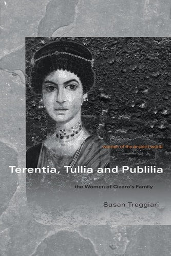 Terentia, Tullia and Publilia The Women of Cicero's Family