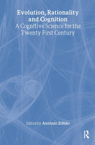 Evolution, Rationality and Cognition A Cognitive Science for the Twenty-first Century