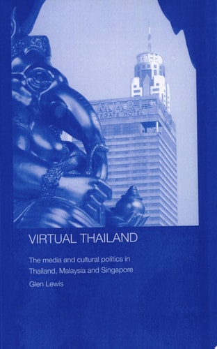 Virtual Thailand The Media and Cultural Politics in Thailand, Malaysia and Singapore