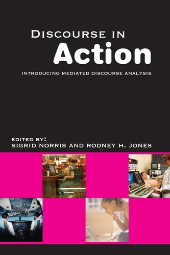 Discourse in Action Introducing Mediated Discourse Analysis