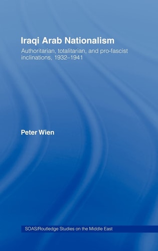 Iraqi Arab Nationalism Authoritarian, Totalitarian, and Pro-fascist Inclinations, 1932-1941