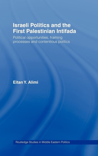 Israeli Politics and the First Palestinian Intifada Political Opportunities, Framing Processes and Contentious Politics