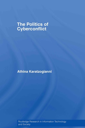 The Politics of Cyberconflict: The Politics of Cyberconflict (Routledge Research in Information Technology and Society)