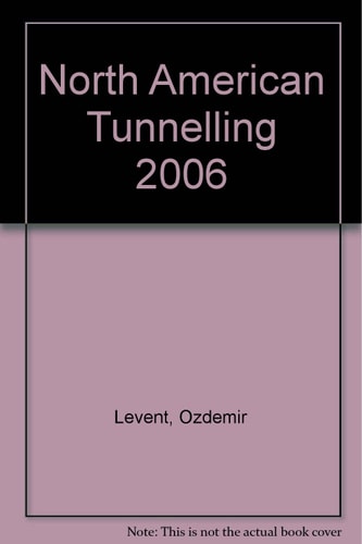 North American Tunneling 2006: Proceedings of the North American Tunneling 2006 Conference, 10-15 June 2006, Chicago, USA