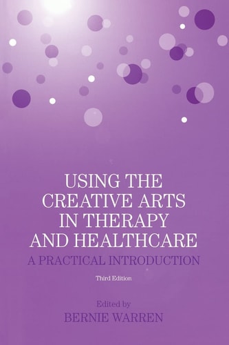 Using the Creative Arts in Therapy and Healthcare A Practical Introduction