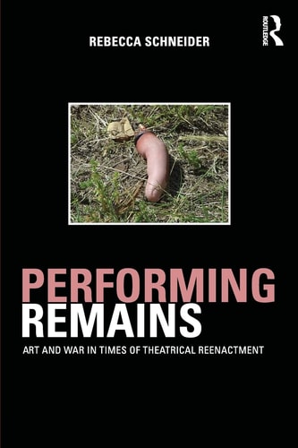 Performing Remains Art and War in Times of Theatrical Reenactment