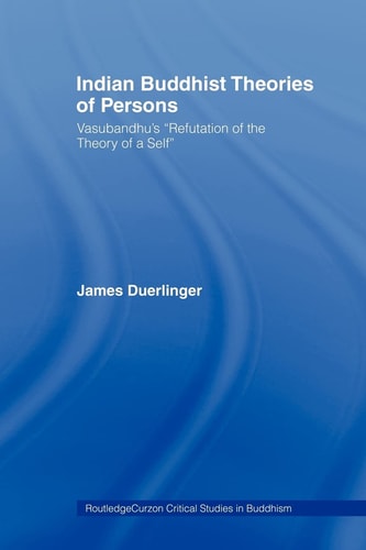 Indian Buddhist Theories of Persons Vasubandhu's Refutation of the Theory of a Self