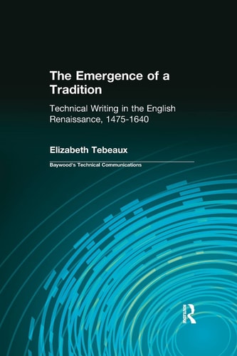 The Emergence of a Tradition Technical Writing in the English Renaissance, 1475-1640