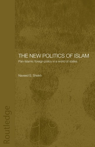 The New Politics of Islam Pan-Islamic Foreign Policy in a World of States
