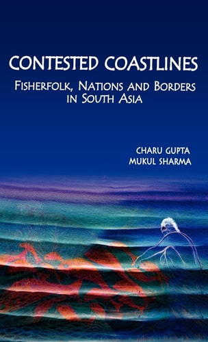 Contested Coastlines Fisherfolk, Nations, and Borders in South Asia