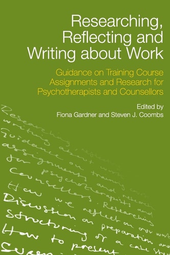 Researching, Reflecting and Writing about Work Guidance on Training Course Assignments and Research for Psychotherapists and Counsellors