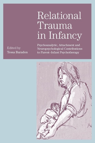 Relational Trauma in Infancy Psychoanalytic, Attachment and Neuropsychological Contributions to Parent-infant Psychotherapy