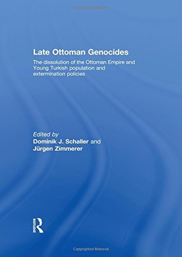 Late Ottoman Genocides: The dissolution of the Ottoman Empire and Young Turkish population and extermination policies
