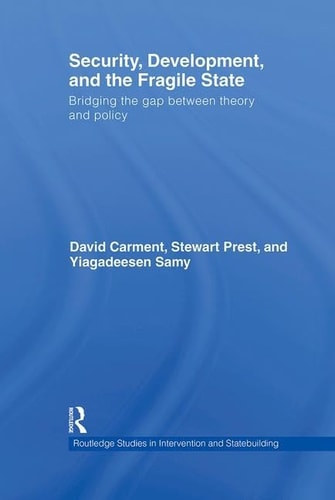 Security, Development, and the Fragile State Bridging the Gap Between Theory and Policy