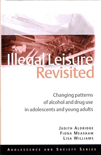 Illegal Leisure Revisited Changing Patterns of Alcohol and Drug Use in Adolescents and Young Adults