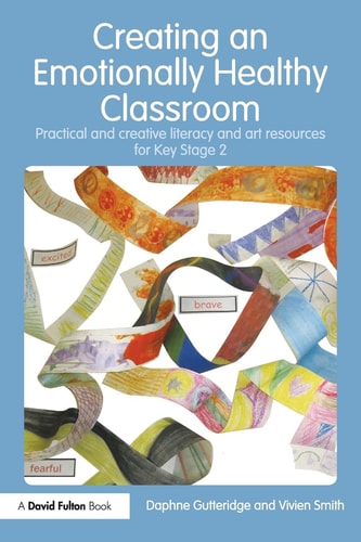 Creating an Emotionally Healthy Classroom Practical and Creative Literacy and Art Resources for Key Stage 2