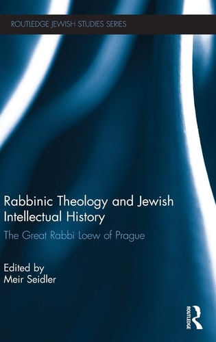 Rabbinic Theology and Jewish Intellectual History The Great Rabbi Loew of Prague