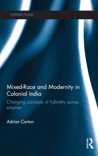 Mixed-race and Modernity in Colonial India Changing Concepts of Hybridity Across Empires