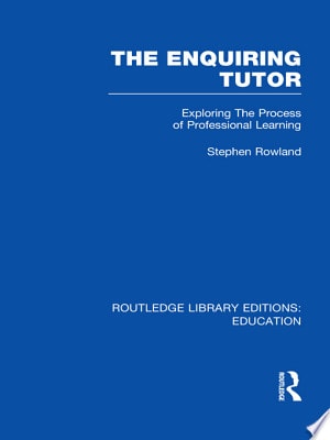 The Enquiring Tutor Exploring the Process of Professional Learning