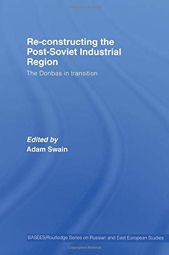 Re-Constructing the Post-Soviet Industrial Region The Donbas in Transition