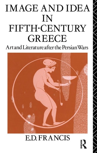 Image and Idea in Fifth Century Greece Art and Literature After the Persian Wars