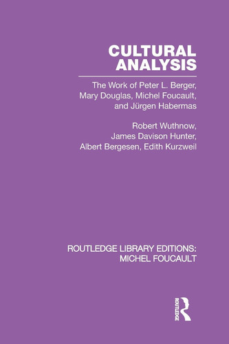 Cultural Analysis The Work of Peter L. Berger, Mary Douglas, Michel Foucault, and Jürgen Habermas
