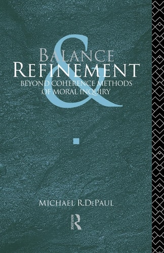 Balance and Refinement Beyond Coherence Methods of Moral Inquiry