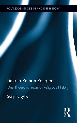Time in Roman Religion One Thousand Years of Religious History