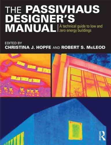 The Passivhaus Designer's Manual A Technical Guide to Low and Zero Energy Buildings