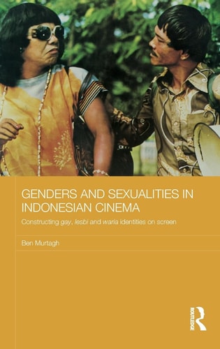 Genders and Sexualities in Indonesian Cinema Constructing Gay, Lesbi and Waria Identities on Screen