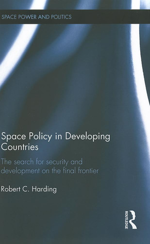 Space Policy in Developing Countries The Search for Security and Development on the Final Frontier