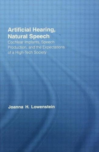 Artificial Hearing, Natural Speech Cochlear Implants, Speech Production, and the Expectations of a High-Tech Society