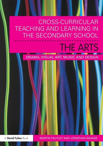 Cross-Curricular Teaching and Learning in the Secondary School... the Arts Drama, Visual Art, Music and Design