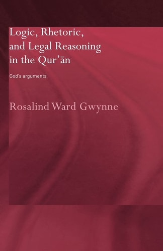 Logic, Rhetoric and Legal Reasoning in the Qur'an God's Arguments