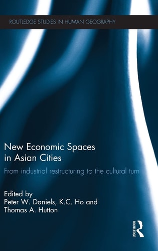 New Economic Spaces in Asian Cities From Industrial Restructuring to the Cultural Turn