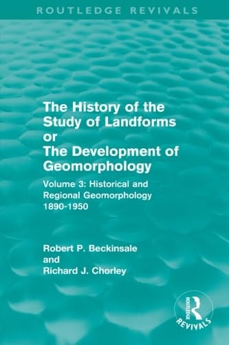 The History of the Study of Landforms - Volume 3 Historical and Regional Geomorphology, 1890-1950