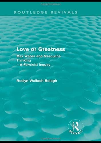 Love Or Greatness (Routledge Revivals) Max Weber and Masculine Thinking