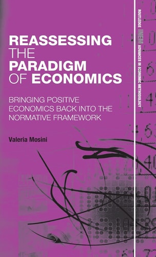 Reassessing the Paradigm of Economics Bringing Positive Economics Back Into the Normative Framework