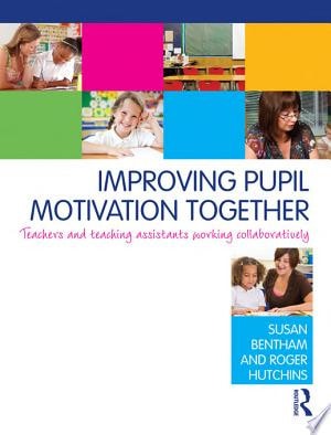 Improving Pupil Motivation Together Teachers and Teaching Assistants Working Collaboratively