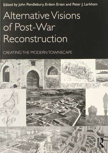 Alternative Visions of Post-war Reconstruction Creating the Modern Townscape