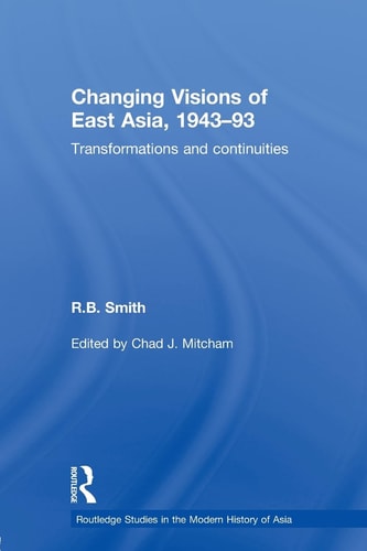 Changing Visions of East Asia, 1943-93: Transformations and Continuities