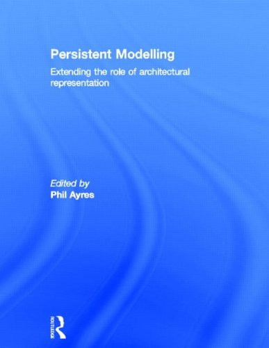Persistent Modelling Extending the Role of Architectural Representation