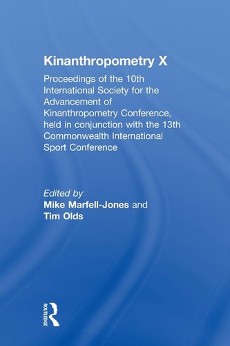Kinanthropometry X Proceedings of the 10th International Society for the Advancement of Kinanthropometry Conference, Held in Conjunction with the 13th Commonwealth International Sport Conference