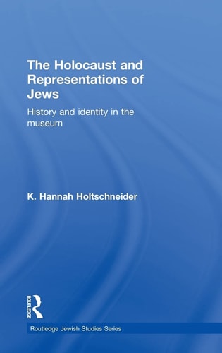 The Holocaust and Representations of Jews History and Identity in the Museum