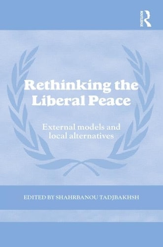 Rethinking the Liberal Peace External Models and Local Alternatives